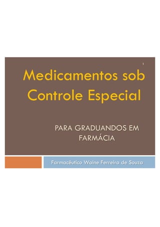 PARA GRADUANDOS EM
FARMÁCIA
Farmacêutico Waine Ferreira de Souza
Medicamentos sob
Controle Especial
1
 