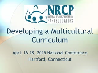April 16–18, 2015 National Conference
Hartford, Connecticut
Developing a Multicultural
Curriculum
 
