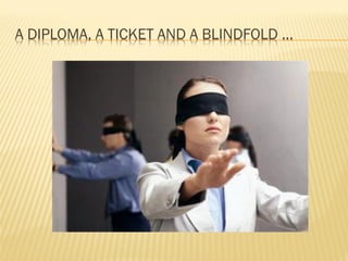 A DIPLOMA, A TICKET AND A BLINDFOLD …
 