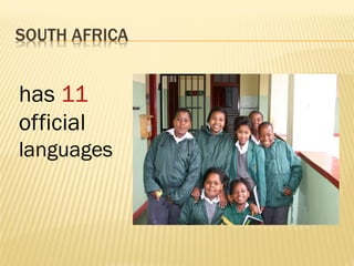 SOUTH AFRICA
has 11
official
languages
 