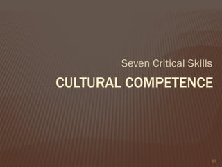 Seven Critical Skills
CULTURAL COMPETENCE
61
 