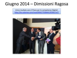 Giugno 2014 – Dimissioni Ragosa
Unico risultato vero il Piano per le competenze Digitali:
http://ita.calameo.com/read/0042...