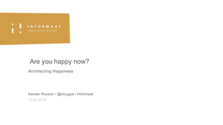 Architecting Happiness
Xander Roozen / @shuggie / Informaat
Are you happy now?
13 juli 2015
 