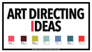David Bell - Executive Creative Director MercerBell
ARTDIRECTING
IDEAS
 