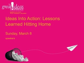 Ideas Into Action: Lessons
Learned Hitting Home
Sunday, March 8
speakers
 
