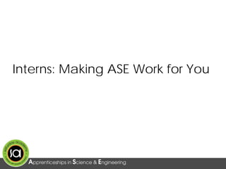 Interns: Making ASE Work for You
 