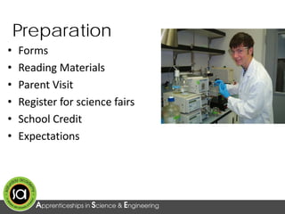 Preparation
• Forms
• Reading Materials
• Parent Visit
• Register for science fairs
• School Credit
• Expectations
 