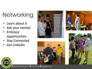 Networking
• Learn about it
• Ask your mentor
• Embrace
opportunities
• Stay Connected
• Get LinkedIn
 