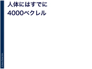 A.Asano,KansaiUniv.
人体にはすでに
4000ベクレル
 