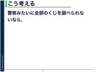 2015
A.Asano,KansaiUniv.
こう考える
警察みたいに全部のくじを調べられな
いなら，
 