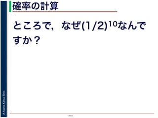 2015
A.Asano,KansaiUniv.
確率の計算
ところで，なぜ(1/2)10なんで
すか？
 