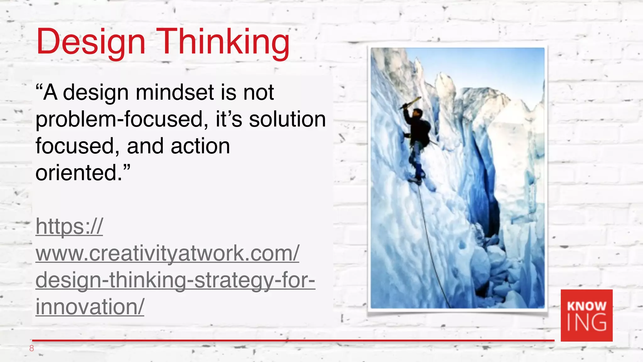 Design Thinking
“A design mindset is not
problem-focused, it’s solution
focused, and action
oriented.”
https://
www.creativityatwork.com/
design-thinking-strategy-for-
innovation/
8
 