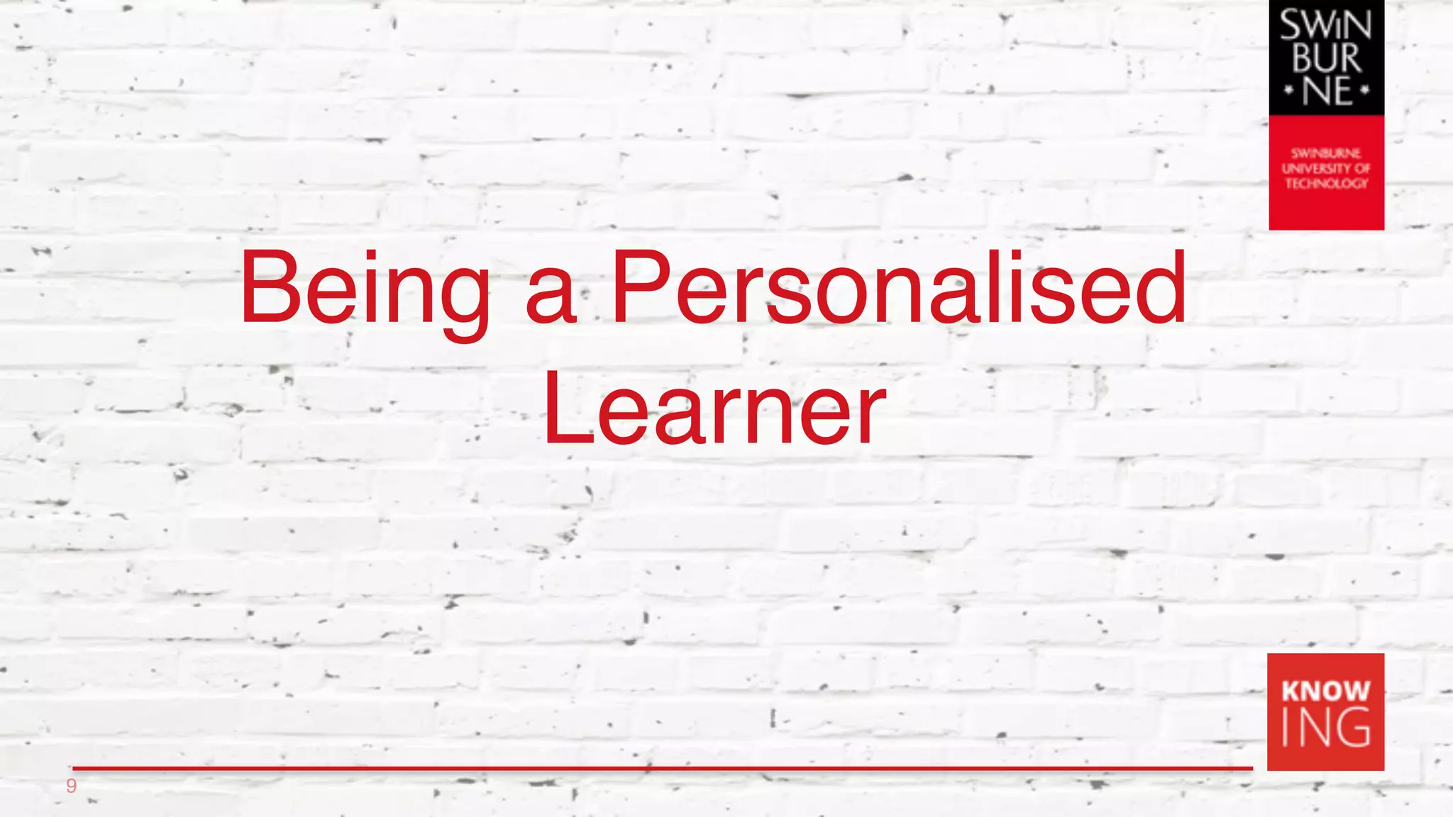 Being a Personalised
Learner
9
 