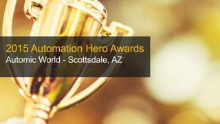 1 Property of Automic Software. All rights reserved
2015 Automation Hero Awards
Automic World - Scottsdale, AZ
 