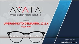 Insights
presents
UPGRADING TO DEMANTRA 12.2.X
Benefits&
Aug 4, 2015
sales@avata.com
(303) 205-8461
 