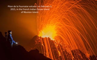 Piton de la Fournaise volcano on February 5,
2015, in the French Indian Ocean island
of Réunion Island.
 