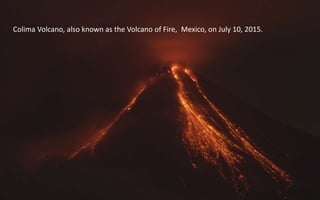 Colima Volcano, also known as the Volcano of Fire, Mexico, on July 10, 2015.
 