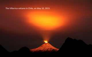 The Villarrica volcano in Chile, on May 10, 2015.
 
