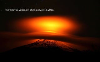 The Villarrica volcano in Chile, on May 10, 2015.
 