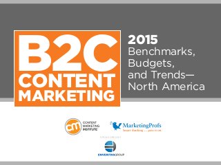 B2C CONTENT 
MARKETING 
2015 
Benchmarks, 
Budgets, 
and Trends— 
North America 
SponSored by 
 
