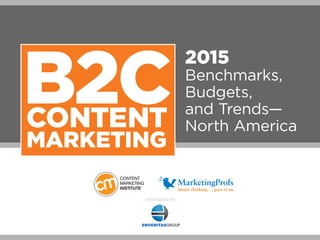 B2CCONTENT
MARKETING
2015
Benchmarks,
Budgets,
and Trends—
North America
SponSored by
 