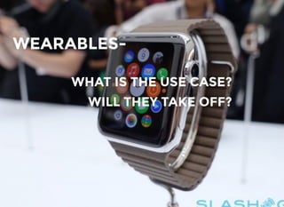 WEARABLES-WEARABLES-
WHAT IS THE USE CASE?WHAT IS THE USE CASE?
WILL THEY TAKE OFF?WILL THEY TAKE OFF?
 