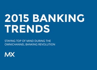 2015 BANKING2015 BANKING
TRENDSTRENDS
STAYING TOP OF MIND DURING THE
OMNICHANNEL BANKING REVOLUTION
 