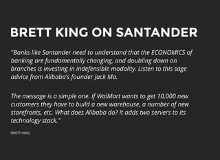 BRETT KING ON SANTANDERBRETT KING ON SANTANDER
"Banks like Santander need to understand that the ECONOMICS of
banking are ...