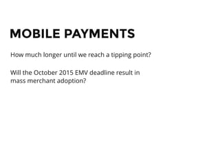 MOBILE PAYMENTSMOBILE PAYMENTS
How much longer until we reach a tipping point?
Will the October 2015 EMV deadline result i...