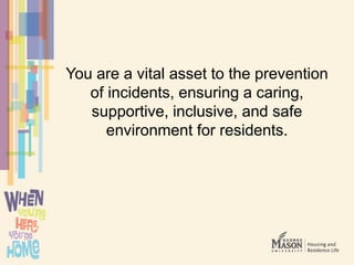 You are a vital asset to the prevention
of incidents, ensuring a caring,
supportive, inclusive, and safe
environment for residents.
 