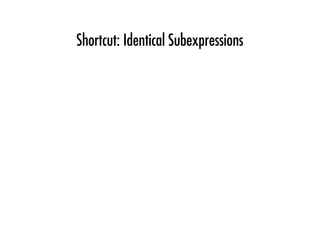 Shortcut: Identical Subexpressions
 