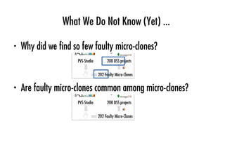 ●
Why did we find so few faulty micro-clones?
What We Do Not Know (Yet) ...
●
Are faulty micro-clones common among micro-c...