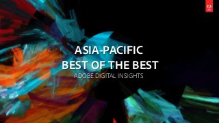 ASIA-PACIFIC
BEST OF THE BEST
ADOBE DIGITAL INSIGHTS
 