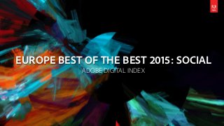 EUROPE BEST OF THE BEST 2015: SOCIAL
ADOBE DIGITAL INDEX
 