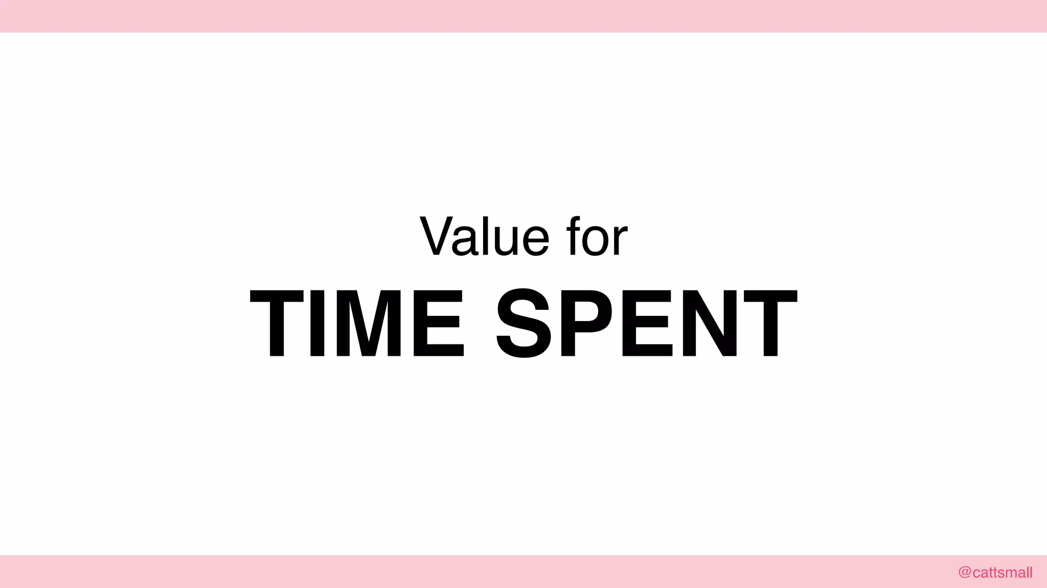 @cattsmall@cattsmall
Jurassic Park
Value for
TIME SPENT
 