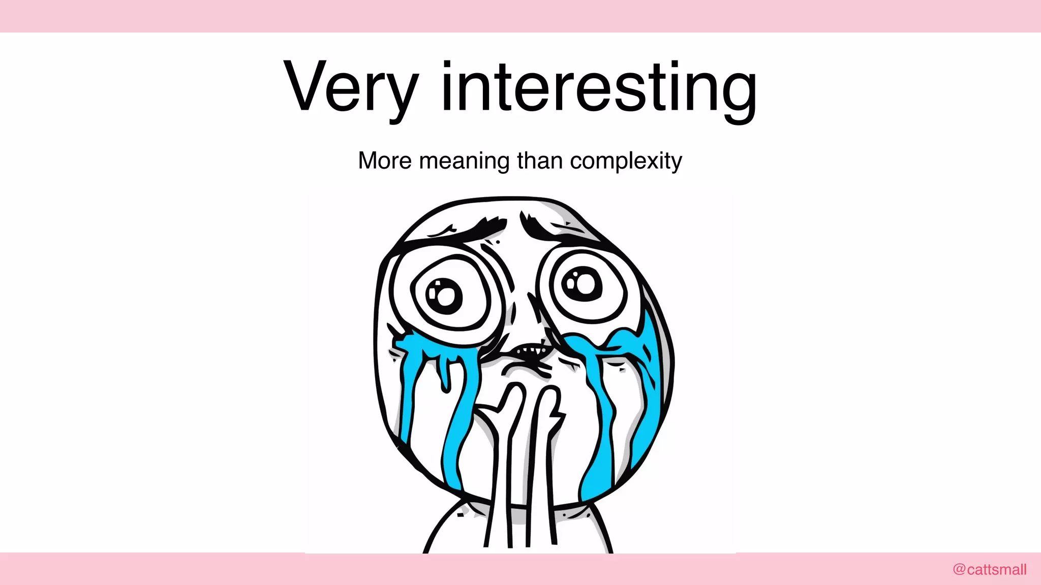 @cattsmall@cattsmall
Very interesting
More meaning than complexity
 
