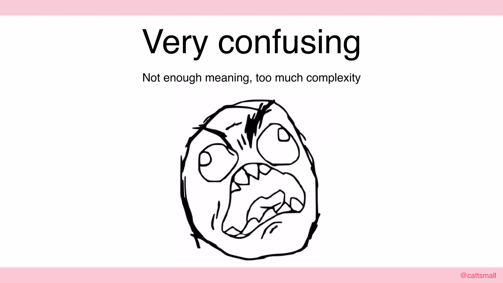 @cattsmall@cattsmall
Very confusing
Not enough meaning, too much complexity
 