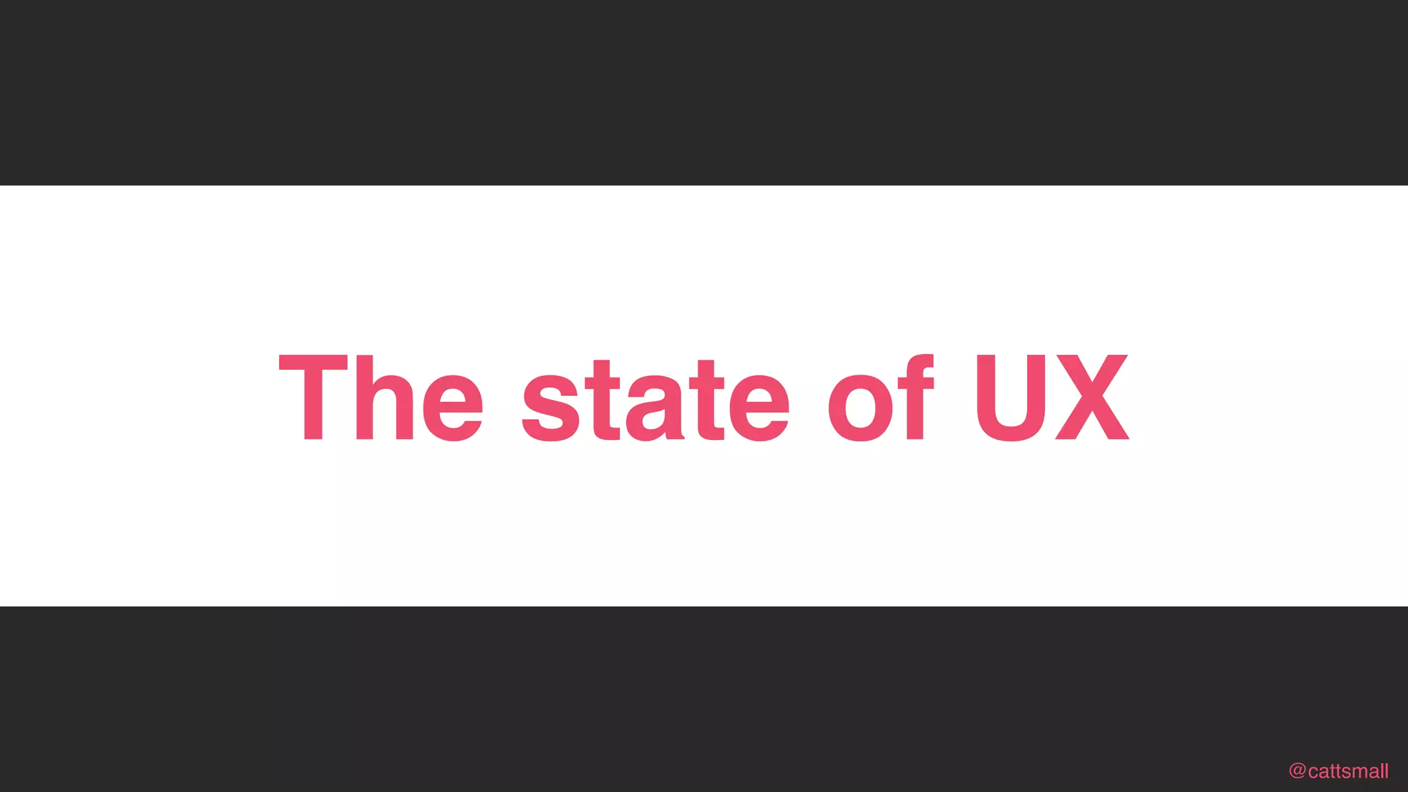 @cattsmall@cattsmall
The state of UX
 
