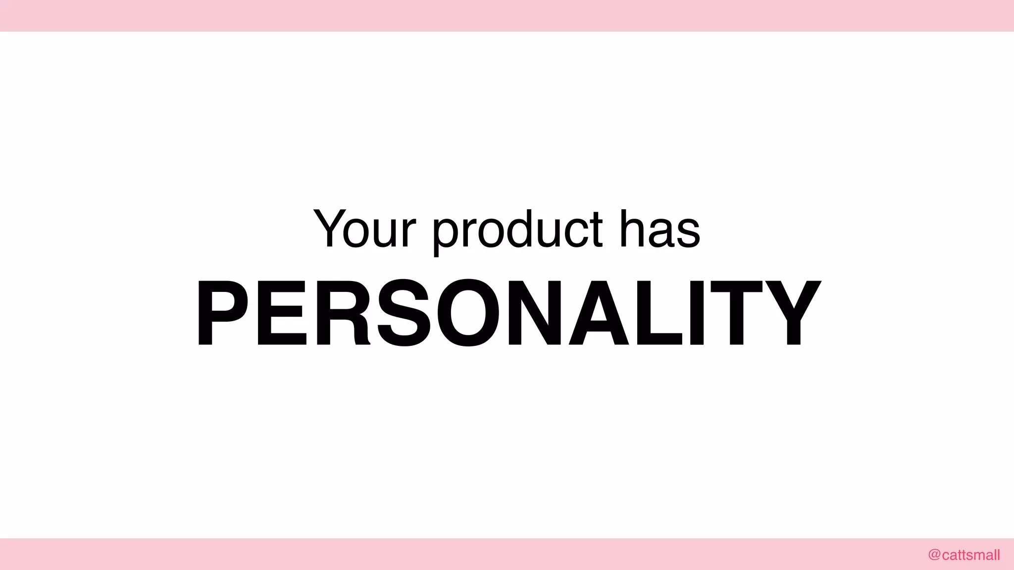 @cattsmall@cattsmall
Your product has
PERSONALITY
 