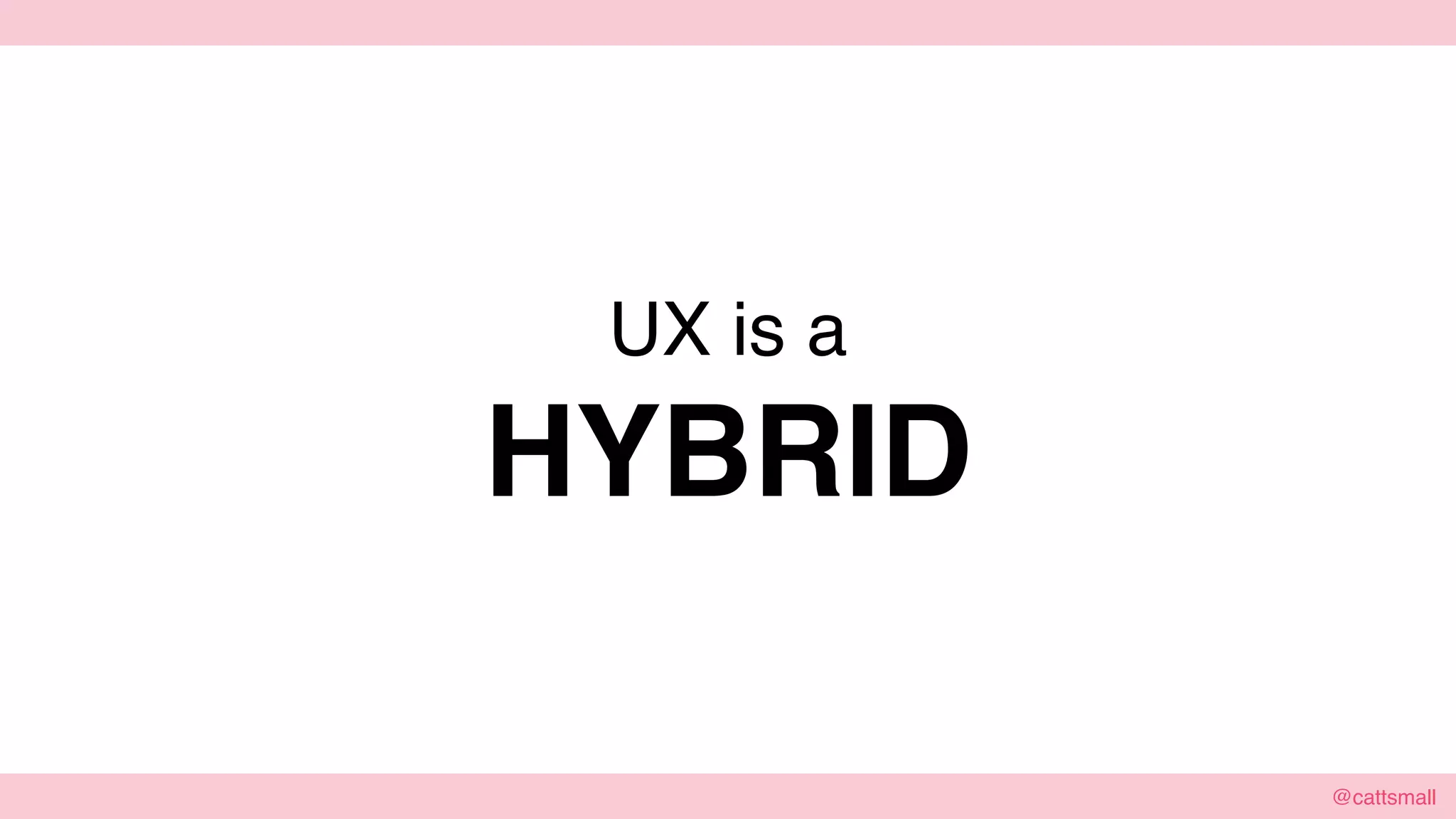 @cattsmall@cattsmall
Jurassic Park
UX is a
HYBRID
 