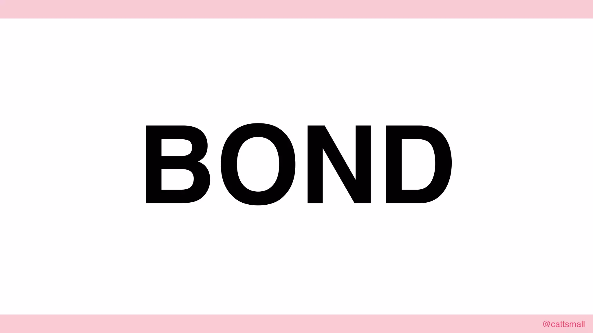 @cattsmall@cattsmall
BOND
 