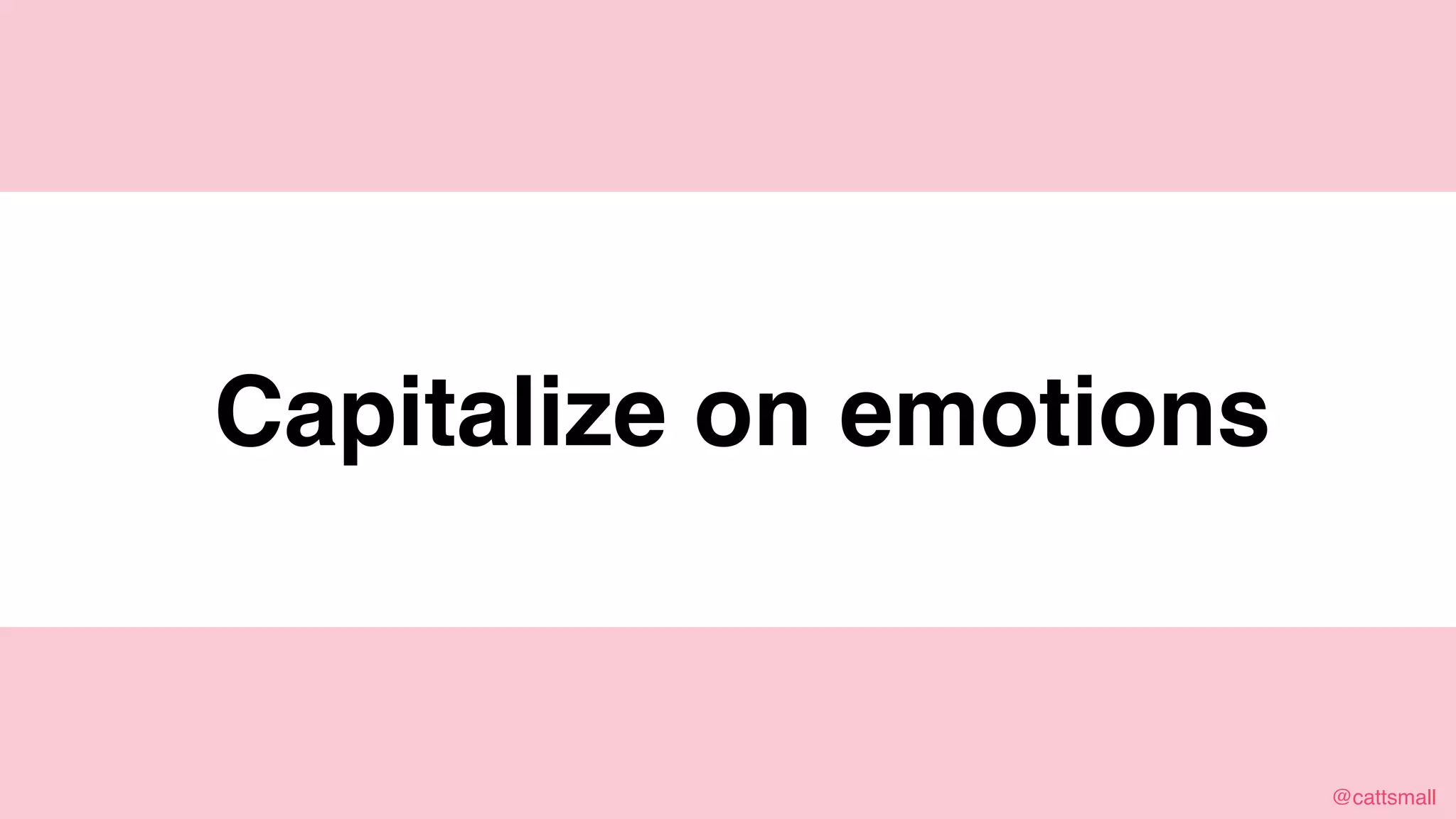 @cattsmall@cattsmall
Capitalize on emotions
 