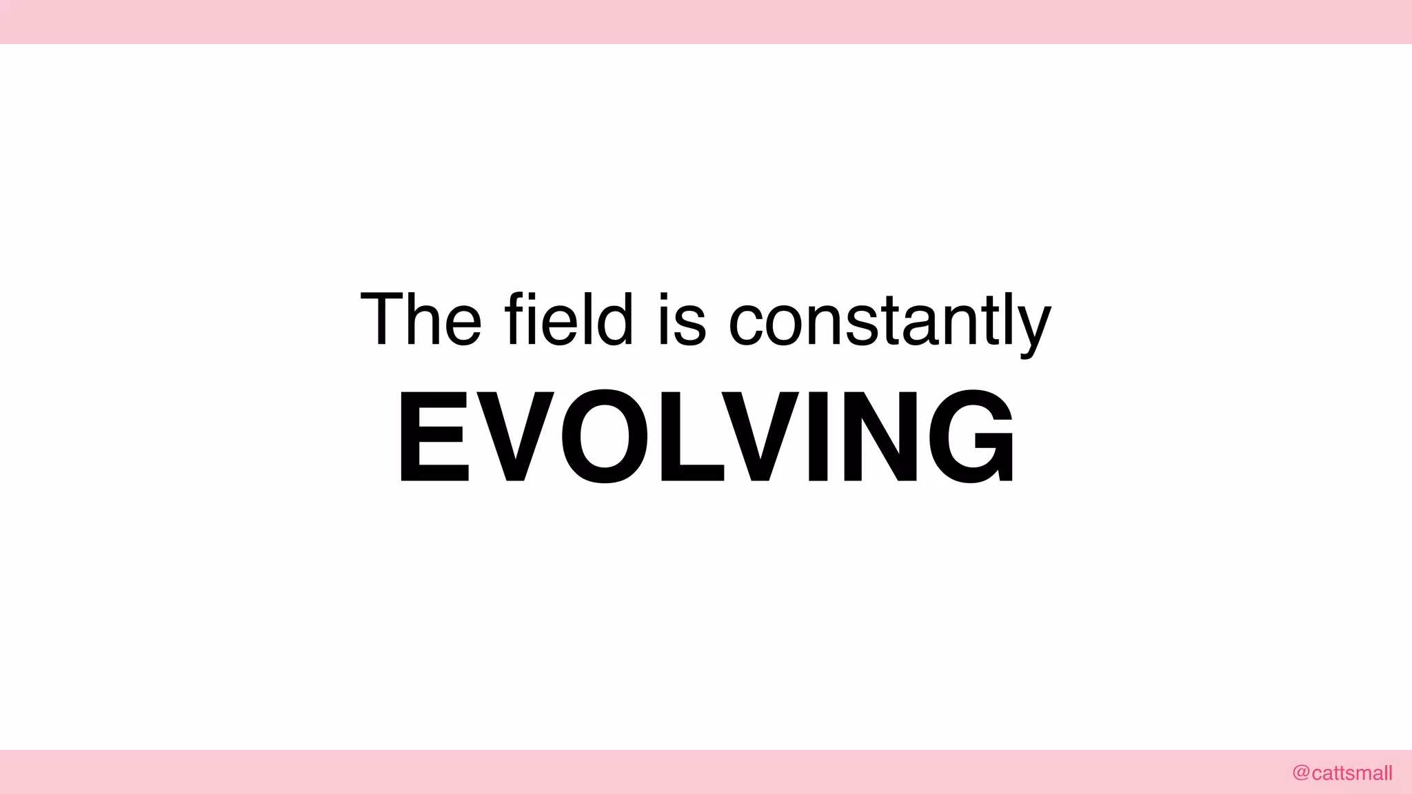 @cattsmall@cattsmall
Jurassic Park
The field is constantly
EVOLVING
 