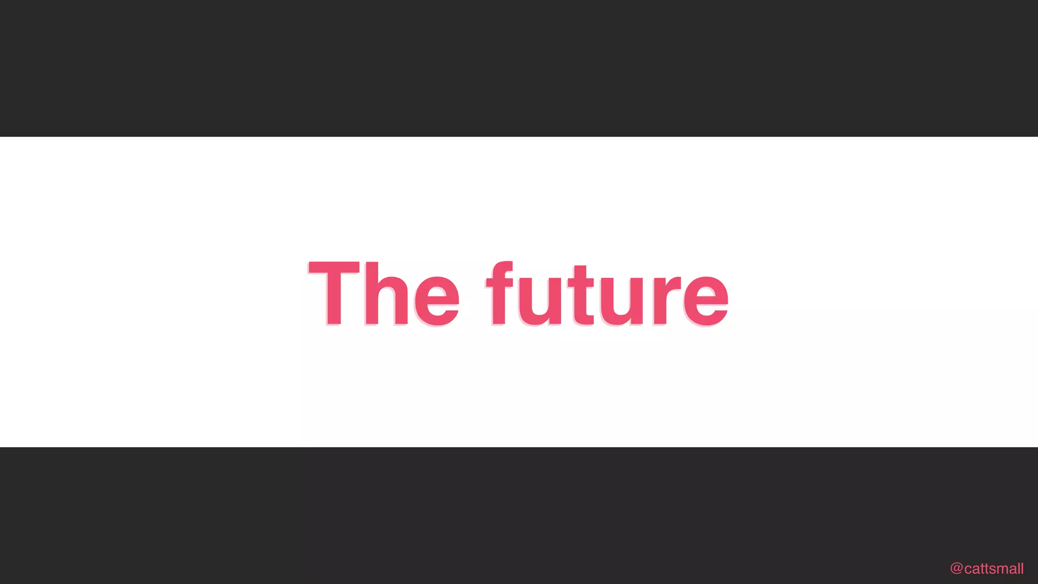 @cattsmall@cattsmall
In caseThe future
 