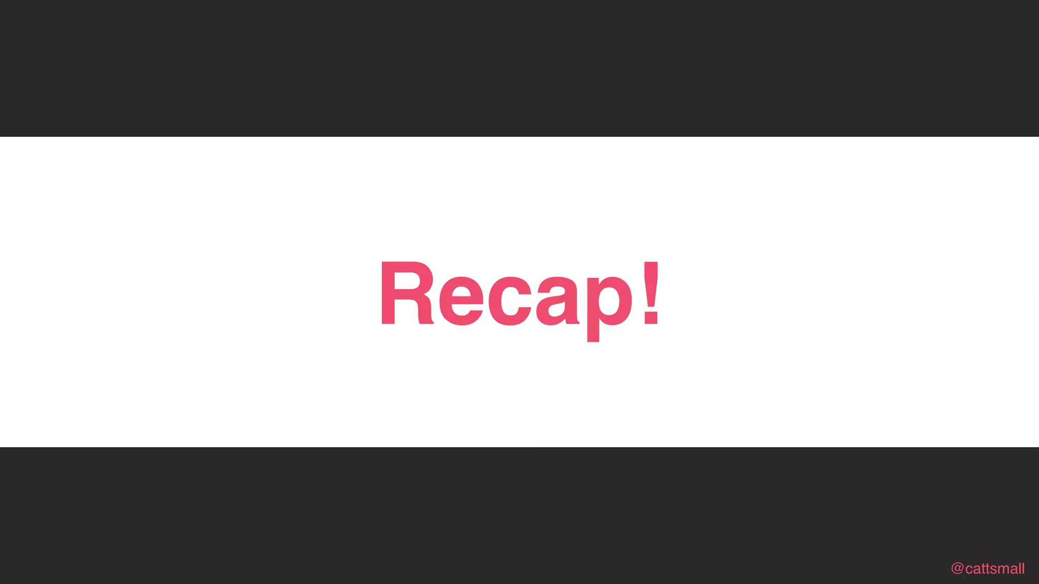 @cattsmall@cattsmall
Recap!
 