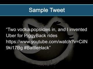 “Two vodka popsicles in, and I
invented Uber for PiggyBack
rides https://www.youtube.com/
watch?v=CilN9ki17Bg
#BattleHack”
 