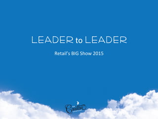 LeADEr to LeADEr
Retail’s	
  BIG	
  Show	
  2015	
  
 