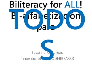 Biliteracy for ALL!
Bi-alfabetización
para
Suzanne Rajkumar,
Innovator of CBC CODEBREAKER
 