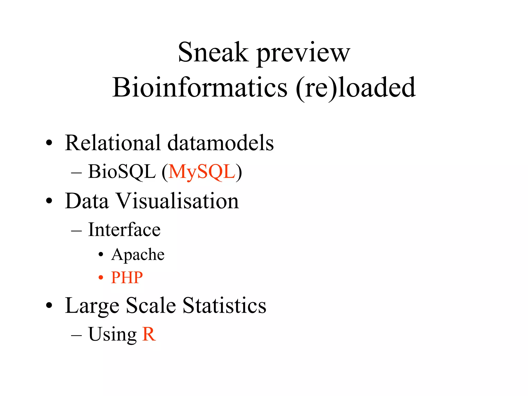 Sneak preview
Bioinformatics (re)loaded
• Relational datamodels
– BioSQL (MySQL)
• Data Visualisation
– Interface
• Apache
• PHP
• Large Scale Statistics
– Using R
 