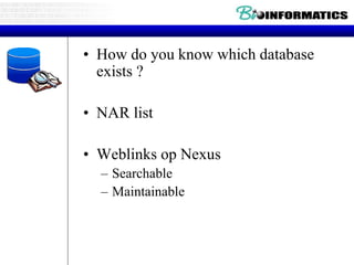 • How do you know which database
exists ?
• NAR list
• Weblinks op Nexus
– Searchable
– Maintainable
 